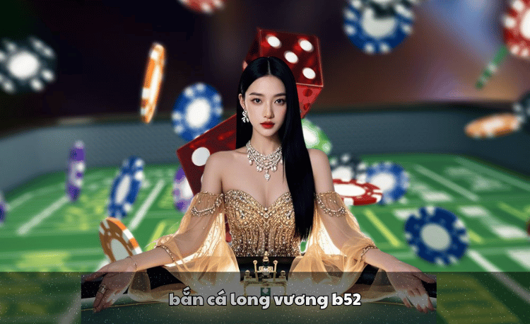 Bắn cá long vương b52