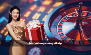 Bắn cá long vương rikvip